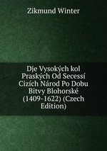 Dje Vysokch kol Praskch Od Secess Cizch Nrod Po Dobu Bitvy Blohorsk (1409-1622) (Czech Edition)