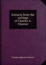 Extracts from the writings of Charles A. Cheever