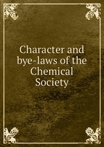 Character and bye-laws of the Chemical Society