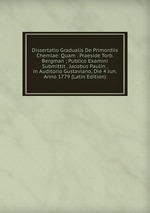 Dissertatio Gradualis De Primordiis Chemiae: Quam . Praeside Torb. Bergman ; Publico Examini Submittit . Jacobus Paulin . in Auditorio Gustaviano, Die 4 Jun. Anno 1779 (Latin Edition)