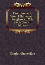 Farel, Froment, Viret, Rformateurs Religieux Au Xvie Sicle (French Edition)