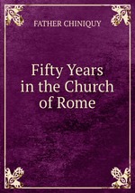 Fifty Years in the Church of Rome.