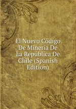 El Nuevo Cdigo De Minera De La Repblica De Chile (Spanish Edition)