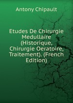 Etudes De Chirurgie Medullaire (Historique, Chirurgie Oeratoire, Traitement). (French Edition)