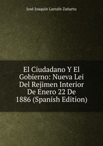 El Ciudadano Y El Gobierno: Nueva Lei Del Rejimen Interior De Enero 22 De 1886 (Spanish Edition)