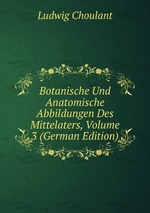 Botanische Und Anatomische Abbildungen Des Mittelaters, Volume 3 (German Edition)