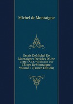 Essais De Michel De Montaigne: Prcds D`Une Lettre M. Villemain Sur L`loge De Montaigne, Volume 1 (French Edition)