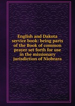 English and Dakota service book: being parts of the Book of common prayer set forth for use in the missionary jurisdiction of Niobrara