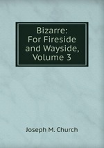 Bizarre: For Fireside and Wayside, Volume 3