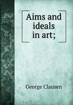 Aims and ideals in art;