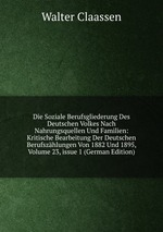 Die Soziale Berufsgliederung Des Deutschen Volkes Nach Nahrungsquellen Und Familien: Kritische Bearbeitung Der Deutschen Berufszhlungen Von 1882 Und 1895, Volume 23, issue 1 (German Edition)