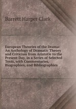 European Theories of the Drama: An Anthology of Dramatic Theory and Criticism from Aristotle to the Present Day, in a Series of Selected Texts, with Commentaries, Biographies, and Bibliographies