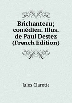 Brichanteau; comdien. Illus. de Paul Destez (French Edition)