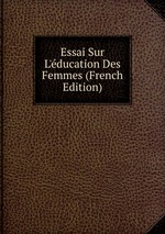 Essai Sur L`ducation Des Femmes (French Edition)