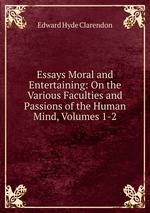 Essays Moral and Entertaining: On the Various Faculties and Passions of the Human Mind, Volumes 1-2