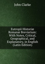 Eutropii Histori Roman Breviarium: With Notes, Critical, Geographical, and Explanatory, in English (Latin Edition)