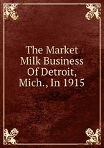 The Market Milk Business Of Detroit, Mich., In 1915