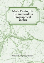 Mark Twain; his life and work; a biographical sketch