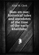 Ilam-en-nas; historical tales and ancedotes of the time of the early khalifahs;