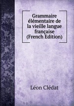 Grammaire lmentaire de la vieille langue franaise (French Edition)