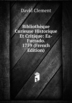 Bibliothque Curieuse Historique Et Critique: Ea-Furtado. 1759 (French Edition)