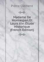 Madame De Montespan Et Louis Xiv: tude Historique (French Edition)