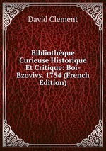 Bibliothque Curieuse Historique Et Critique: Boi-Bzovivs. 1754 (French Edition)