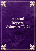 Annual Report, Volumes 73-74