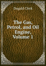The Gas, Petrol, and Oil Engine, Volume 1