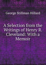 A Selection from the Writings of Henry R. Cleveland: With a Memoir