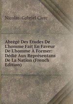 Abrg Des tudes De L`homme Fait En Faveur De L`homme  Former: Ddi Aux Reprsentans De La Nation (French Edition)