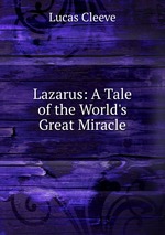Lazarus: A Tale of the World`s Great Miracle