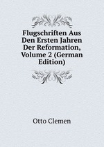 Flugschriften Aus Den Ersten Jahren Der Reformation, Volume 2 (German Edition)