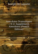 Anecdotes Dramatiques .: N-Z. Supplment. Anecdotes (French Edition)
