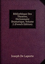 Bibliothque Des Theatres, Dictionnaire Dramatique, Volume 2 (French Edition)