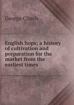 English hops; a history of cultivation and preparation for the market from the earliest times