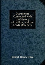 Documents Connected with the History of Ludlow, and the Lords Marchers