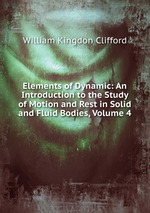 Elements of Dynamic: An Introduction to the Study of Motion and Rest in Solid and Fluid Bodies, Volume 4