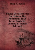 Faune Des Mdecins Ou Histoire Des Abnimaux&De Leurs Produits, Volume 4 (French Edition)