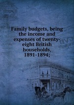 Family budgets, being the income and expenses of twenty-eight British households, 1891-1894;