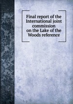 Final report of the International joint commission on the Lake of the Woods reference
