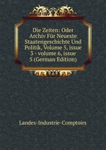 Die Zeiten: Oder Archiv Fr Neueste Staatengeschichte Und Politik, Volume 5, issue 3 - volume 6, issue 5 (German Edition)