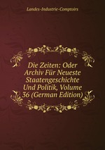 Die Zeiten: Oder Archiv Fr Neueste Staatengeschichte Und Politik, Volume 36 (German Edition)