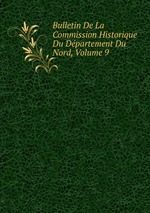 Bulletin De La Commission Historique Du Dpartement Du Nord, Volume 9