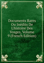 Documents Rares Ou Indits De L`histoire Des Vosges, Volume 9 (French Edition)