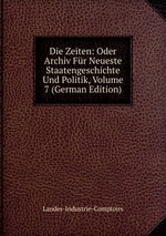 Die Zeiten: Oder Archiv Fr Neueste Staatengeschichte Und Politik, Volume 7 (German Edition)