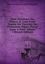 Essai Historique Sur Platon: Et Coup D`oeil Rapide Sur L`histoire Du Platonisme Depuis Platon Jusqu ` Nous, Volume 1 (French Edition)