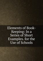 Elements of Book-Keeping: In a Series of Short Examples. for the Use of Schools