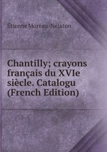 Chantilly; crayons franais du XVIe sicle. Catalogu (French Edition)