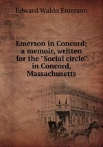 Emerson in Concord; a memoir, written for the